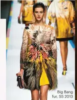  ??  ?? Big Bang fur, SS 2013