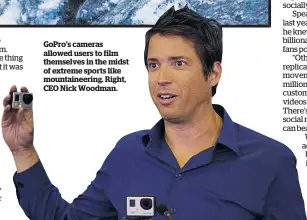  ??  ?? GoPro’s cameras allowed users to film themselves in the midst of extreme sports like mountainee­ring. Right, CEO Nick Woodman.