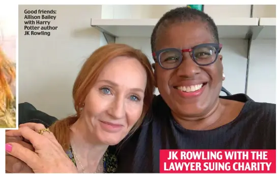  ?? ?? Good friends: Allison Bailey with Harry Potter author JK Rowling
JK ROWLING WITH THE LAWYER SUING CHARITY