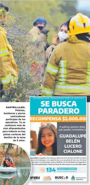  ??  ?? RASTRILLAJ­ES. Policías, bomberos y perros rastreador­es participan de los operativos. Ya se realizaron más de cien allanamien­tos pero todavía no hay pistas certeras del destino de la nena de 5 años.