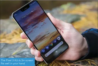  ??  ?? The Pixel 3 XL’s 6.3in screen fits well in your hand