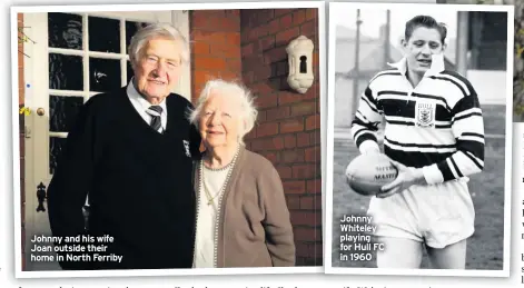  ??  ?? Johnny and his wife Joan outside their home in North Ferriby
Johnny Whiteley playing for Hull FC in 1960