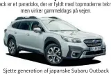  ??  ?? Sjette generation af japanske Subaru Outback er helt oppe på 21,3 cm frihøjde.