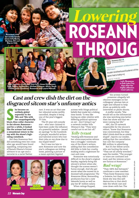  ??  ?? Roseanne with her screen family (from left) Becky, Darlene, DJ and Dan in 1988. Cast members (clockwise from left): Ames McNamara, Sara, Emma, Jayden Rey, Michael Fishman, Alicia, Sarah Chalke, John Goodman, Roseanne and Laurie Metcalf. Left: Roseanne in Salt Lake City days after her highly offensive tweet (above). SARA GILBERT ALICIA GORANSON EMMA KENNEY