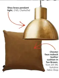  ??  ?? Shea brass pendant light, £165, CharlesTed
Chester faux nubuck
leather cushion in Tan Brown, from £41.99,
Yorkshire Fabric Shop