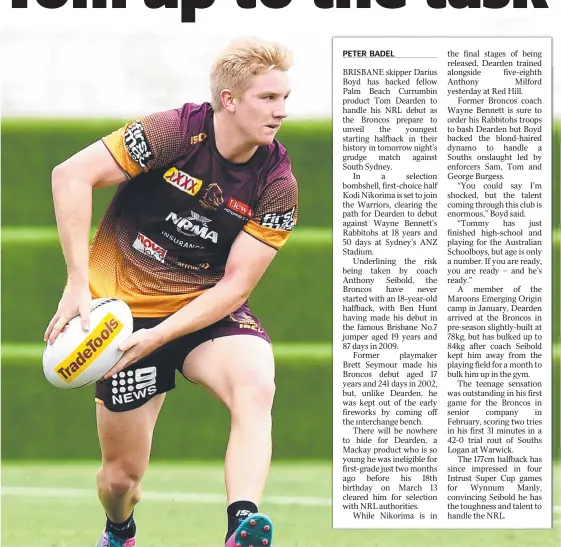  ?? Picture: GETTY IMAGES ?? Tom Dearden trains with the Broncos at Red Hill yesterday as he prepares to make his NRL debut tomorrow night.