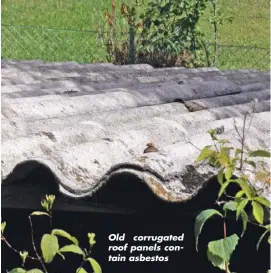  ??  ?? Old corrugated roof panels contain asbestos