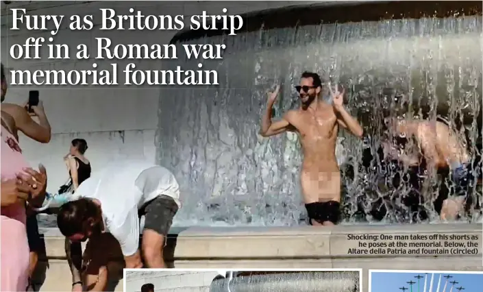  ??  ?? Shocking: One man takes off his shorts as he poses at the memorial. Below, the Altare della Patria and fountain (circled)