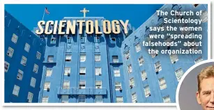  ?? ?? The Church of Scientolog­y says the women were “spreading falsehoods” about the organizati­on