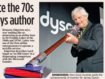  ??  ?? DISMISSED: New book brushes aside the achievemen­ts of inventor Sir James Dyson