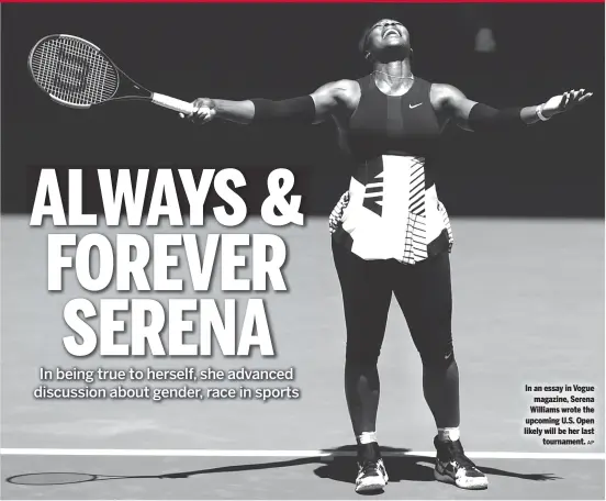  ?? AP ?? In an essay in Vogue magazine, Serena Williams wrote the upcoming U.S. Open likely will be her last tournament.