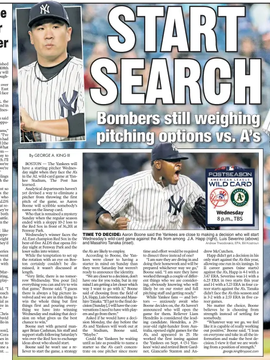  ?? Andrew Theodoraki­s; EPA; Bill Kostroun ?? Aaron Boone said the Yankees are close to making a decision who will start Wednesday’s wild-card game against the A’s from among J.A. Happ (right), Luis Severino (above) and Masahiro Tanaka (inset).