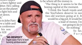  ?? ?? ‘NO RESPECT’
Egan says Fury is bad boxing ambassador