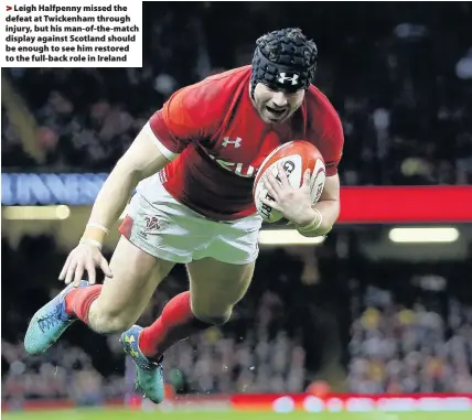  ??  ?? &gt; Leigh Halfpenny missed the defeat at Twickenham through injury, but his man-of-the-match display against Scotland should be enough to see him restored to the full-back role in Ireland