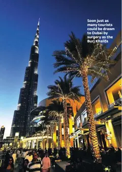  ??  ?? Soon just as many tourists could be drawn to Dubai by surgery as the Burj Khalifa