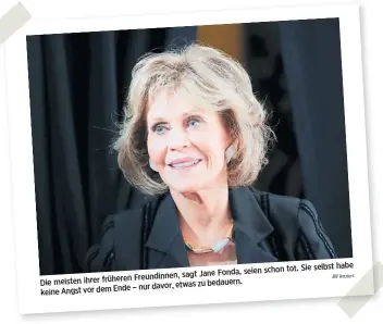  ?? Reuters ?? Sie selbst habe Fonda, seien schon tot. Freundinne­n, sagt Jane Die meisten ihrer früheren – nur davor, etwas zu bedauern. keine Angst vor dem Ende