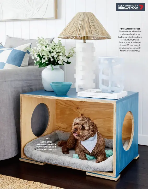  ?? ?? new leash on style
Plywood is an affordable and natural option to build a side table and den for your furry friend. Paint it, stain it, or keep it simple! PS, use 120-grit sandpaper for a smooth finish before painting.