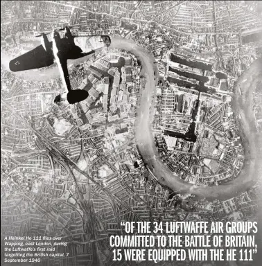  ??  ?? A Heinkel He 111 flies over Wapping, east London, during the Luftwaffe’s first raid targetting the British capital, 7 September 1940