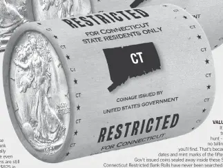  ??  ?? VALUABLE: It’s like a treasure hunt - there’s no telling what you’ll find. That’s because the dates and mint marks of the fifteen U.S. Gov’t issued coins sealed away inside these State of Connecticu­t Restricted Bank Rolls have never been searched. All we know is some of the coins are worth up to 100 times their face value.