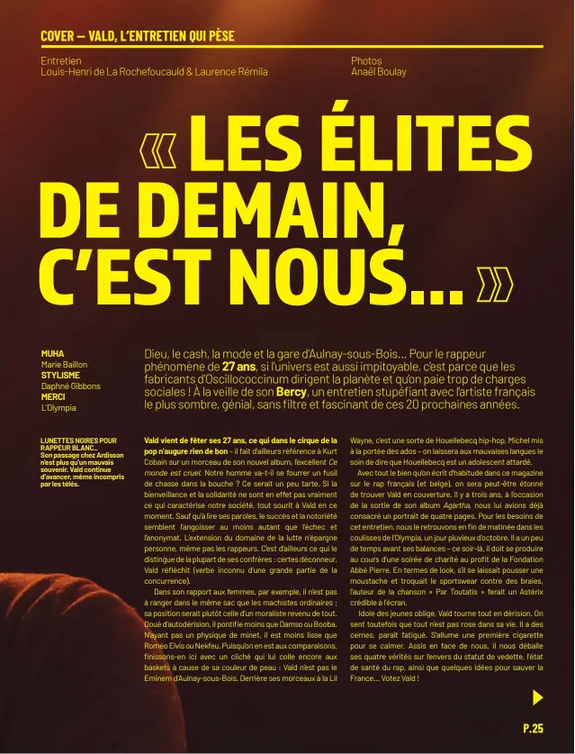  ??  ?? MUHA
Marie Baillon STYLISME
Daphné Gibbons MERCI
L’Olympia
LUNETTES NOIRES POUR RAPPEUR BLANC_
Son passage chez Ardisson n’est plus qu’un mauvais souvenir. Vald continue d’avancer, même incompris par les télés.