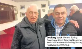  ??  ?? Looking back Former Stirling County president Ralph McNaught with Kevin McKenzie at the Stirling County Rugby Memories Group