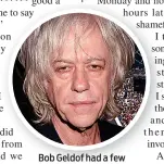  ??  ?? Bob Geldof had a few things to say during his Skype interview