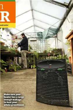  ??  ?? Make sure your heater has a large enough wa age to heat your whole greenhouse