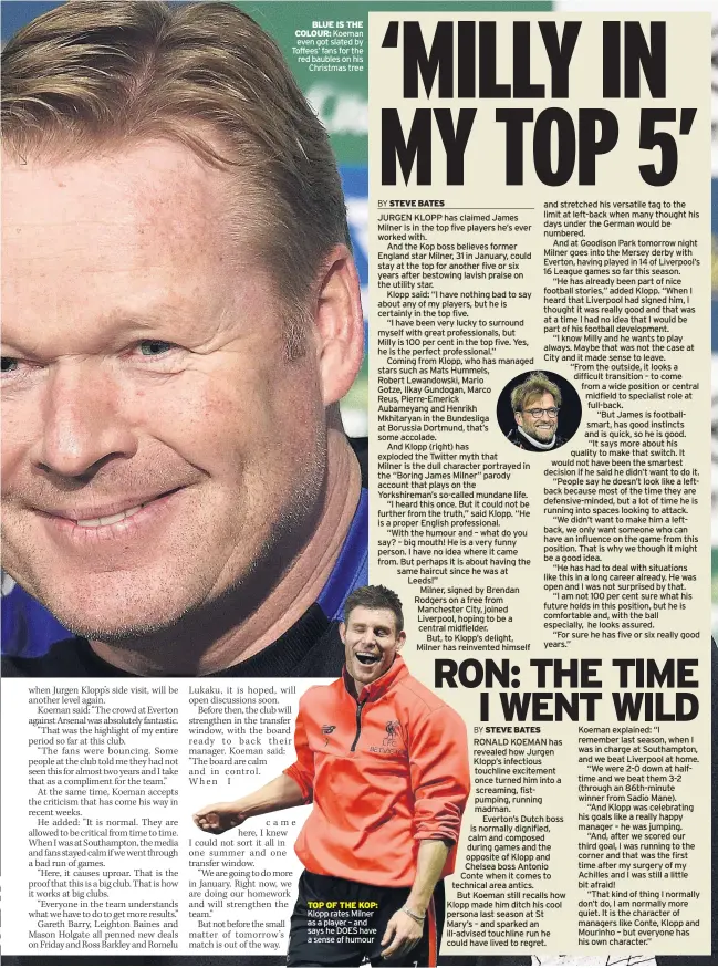  ??  ?? BLUE IS THE COLOUR: Koeman even got slated by Toffees’ fans for the red baubles on his Christmas tree TOP OF THE KOP: Klopp rates Milner as a player – and says he DOES have a sense of humour