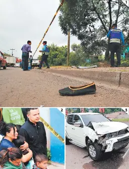  ?? FOTOS: ESTALIN IRÍAS ?? (1) Un zapato de doña María González quedó en la calle; su cuerpo a unos metros de distancia. (2) La hija menor de la pareja y otros familiares llegaron al lugar del accidente. (3) El carro que los atropelló.