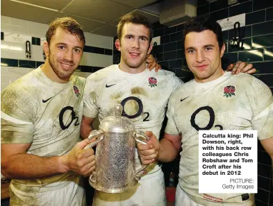  ?? PICTURE: Getty Images ?? Calcutta king: Phil Dowson, right, with his back row colleagues Chris Robshaw and Tom Croft after his debut in 2012