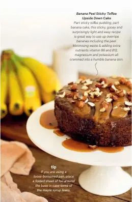  ??  ?? Banana Peel Sticky To ee Upside Down Cake Part sticky to ee pudding, part banana cake, this sticky, gooey and surprising­ly light and easy recipe is great way to use up overripe bananas including the peel. Minimising waste & adding extra nutrients...