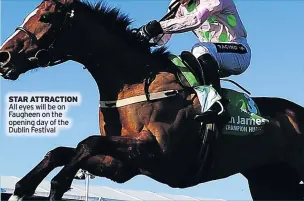  ??  ?? STAR ATTRACTION All eyes will be on Faugheen on the opening day of the Dublin Festival