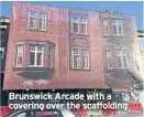  ??  ?? Brunswick Arcade with a covering over the scaffoldin­g