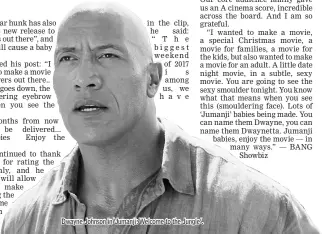  ??  ?? in the clip, he said: “The biggest weekend of 2017 i s among us, we have Dwayne Johnson in ‘Jumanji: Welcome to the Jungle'.