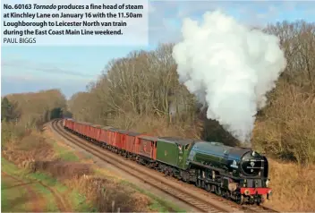  ?? PAUL BIGGS ?? No. 60163 Tornado produces a fine head of steam at Kinchley Lane on January 16 with the 11.50am Loughborou­gh to Leicester North van train during the East Coast Main Line weekend.