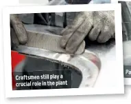  ??  ?? Craftsmen still play a crucial role in the plant