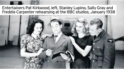  ??  ?? Entertaine­rs Pat Kirkwood, left, Stanley Lupino, Sally Gray and Freddie Carpenter rehearsing at the BBC studios, January 1938