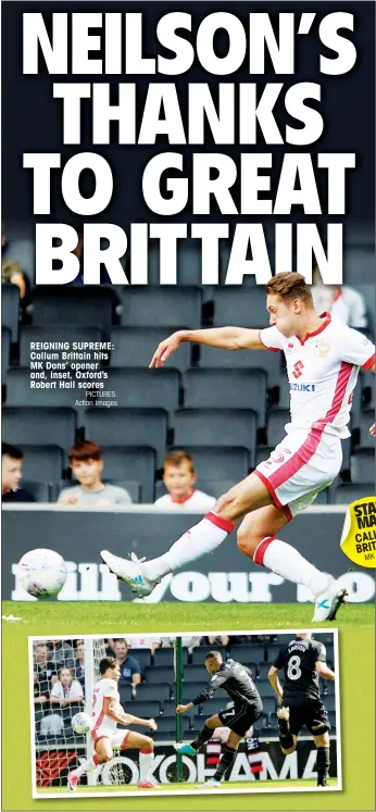  ?? PICTURES: Action Images ?? REIGNING SUPREME: Callum Brittain hits MK Dons’ opener and, inset, Oxford’s Robert Hall scores STAR MAN CALLUM BRITTAIN MK Dons