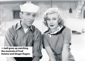  ??  ?? > Judi grew up watching the musicals of Fred Astaire and Ginger Rogers