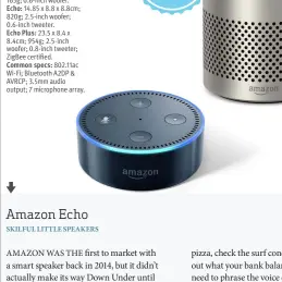  ??  ?? AMAZON ECHO Dot, $79; Echo, $149; Echo Plus, $229 www.amazon.com.au CRITICAL SPECS:
Dot: 8.4 x 8.4 x 3.2cm; 163g; 0.6-inch woofer.
Echo: 14.85 x 8.8 x 8.8cm; 820g; 2.5-inch woofer; 0.6-inch tweeter.
Echo Plus: 23.5 x 8.4 x 8.4cm; 954g; 2.5-inch...