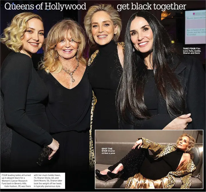  ??  ?? FOUR leading ladies all turned up in elegant black for a Women’s Cancer Research Fund bash in Beverly Hills.Kate Hudson, 39, was there with her mum Goldie Hawn, 73, Sharon Stone, 60, and Demi Moore, 56. Sharon later took the weight off her heels in typically glamorous style. SPOT THE STAR Sharon strikes a pose TAKE FOUR Film icons Kate, Goldie, Sharon and Demi