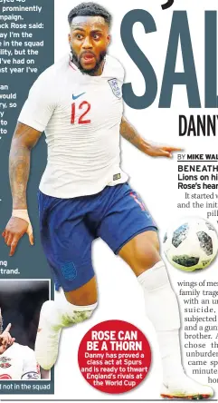  ??  ?? ROSE CAN BE A THORN Danny has proved a class act at Spurs and is ready to thwart England’s rivals at the World Cup