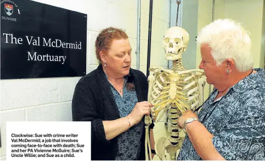  ??  ?? Clockwise: Sue with crime writer Val McDermid; a job that involves coming face-to-face with death; Sue and her PA Vivienne McGuire; Sue’s Uncle Willie; and Sue as a child.