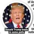  ?? ?? Donald Trump leads
in some polls