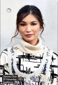  ?? ?? Gemma Chan 29 November 1982 Sagittariu­s