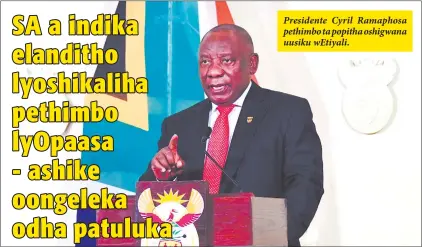  ??  ?? Presidente Cyril Ramaphosa pethimbo ta popitha oshigwana uusiku wEtiyali.