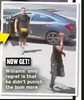  ??  ?? Williams’ only regret is that he didn’t punish the bum more