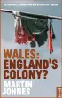  ??  ?? Wales: England’s Colony?
The Conquest, Assimilati­on and Re-creation of Wales