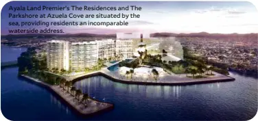  ??  ?? Ayala Land Premier’s The Residences and The Parkshore at Azuela Cove are situated by the sea, providing residents an incomparab­le waterside address.