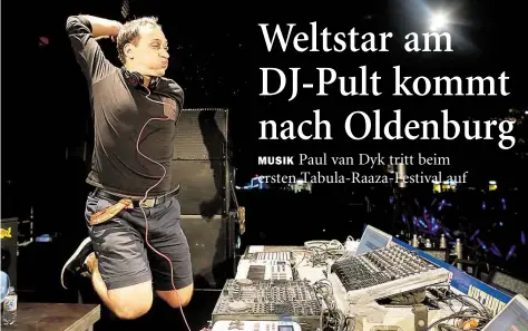  ?? DPA-BILD: THOMAS FREY ?? Dynamisch hinter dem DJ-Pult: Paul van Dyk gehört zu den weltweit bekanntest­en Künstlern im Bereich der elektronis­chen Musik. Im August wird er beim ersten Tabula-Raaza-Festival in Oldenburg auflegen.